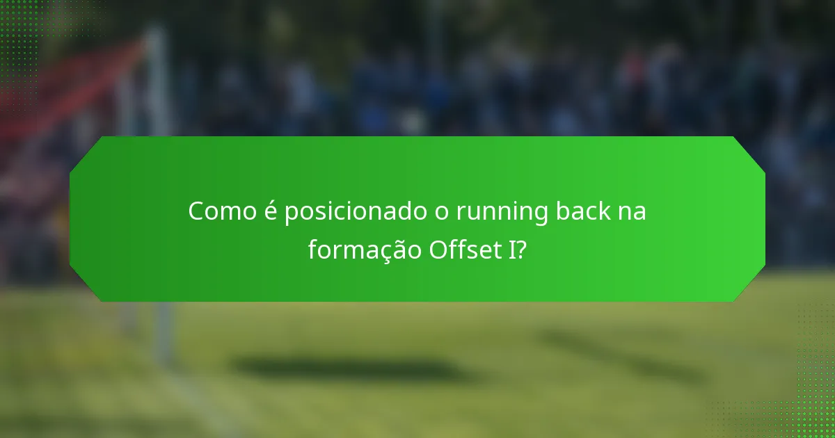 Como é posicionado o running back na formação Offset I?