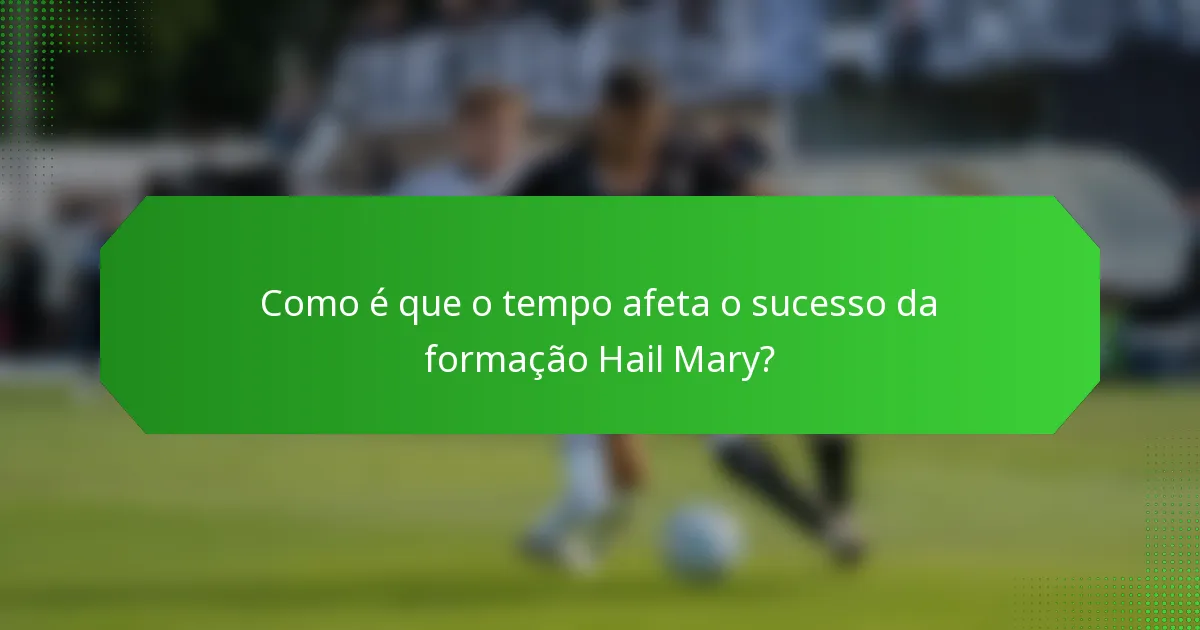 Como é que o tempo afeta o sucesso da formação Hail Mary?