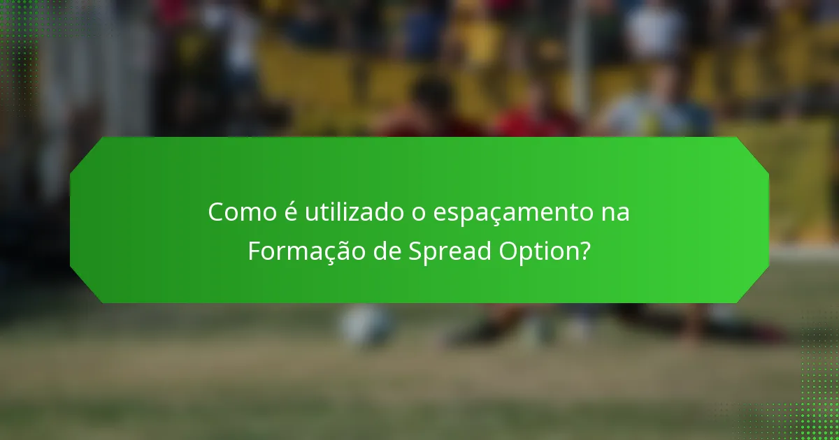 Como é utilizado o espaçamento na Formação de Spread Option?