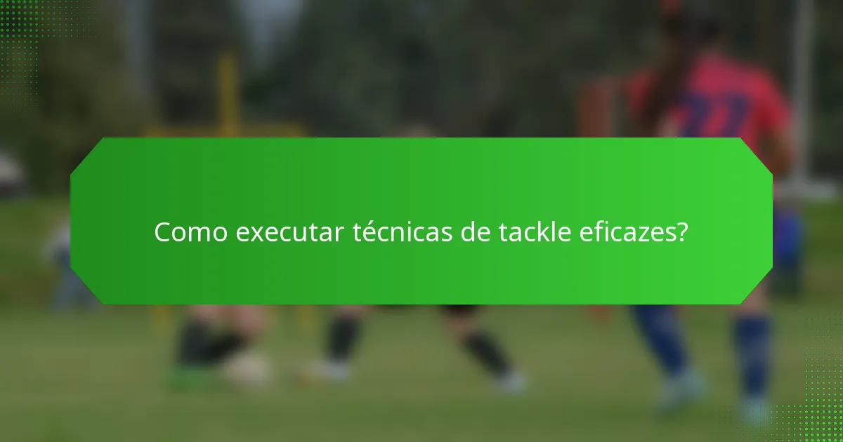 Como executar técnicas de tackle eficazes?