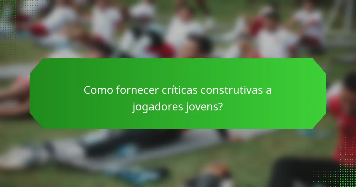 Como fornecer críticas construtivas a jogadores jovens?