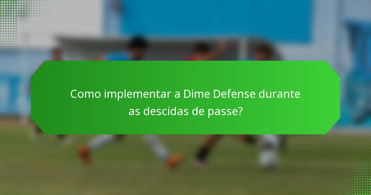 Como implementar a Dime Defense durante as descidas de passe?