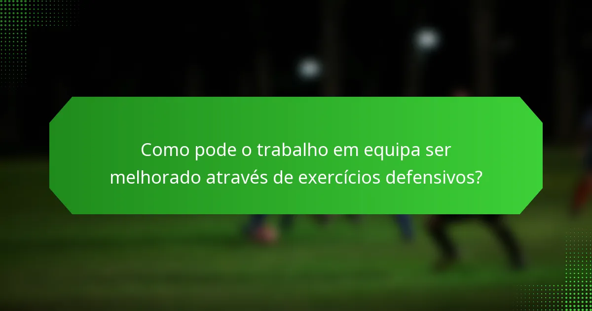 Como pode o trabalho em equipa ser melhorado através de exercícios defensivos?