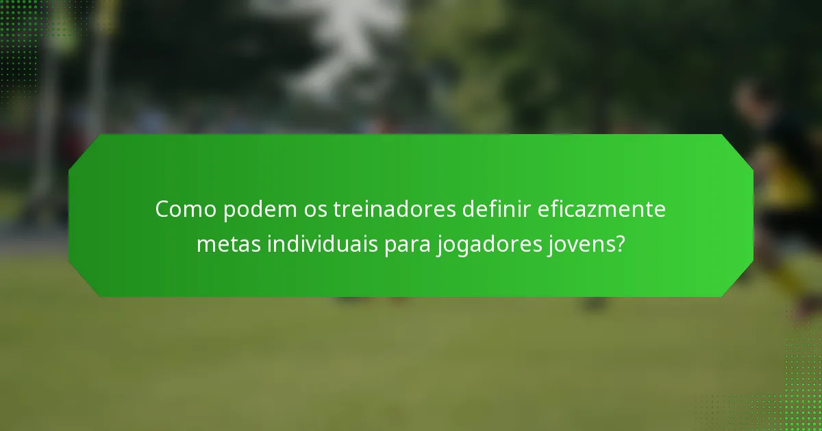 Como podem os treinadores definir eficazmente metas individuais para jogadores jovens?