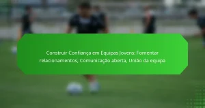 Construir Confiança em Equipas Jovens: Fomentar relacionamentos, Comunicação aberta, União da equipa
