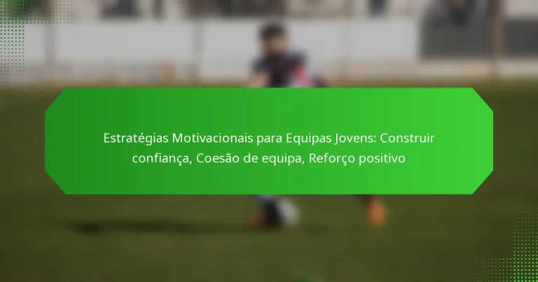 Estratégias Motivacionais para Equipas Jovens: Construir confiança, Coesão de equipa, Reforço positivo