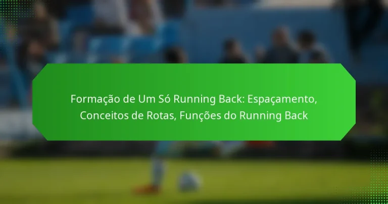 Formação de Um Só Running Back: Espaçamento, Conceitos de Rotas, Funções do Running Back