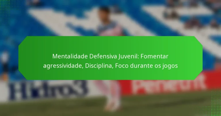 Mentalidade Defensiva Juvenil: Fomentar agressividade, Disciplina, Foco durante os jogos