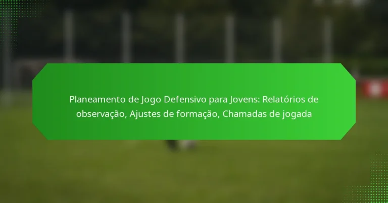 Planeamento de Jogo Defensivo para Jovens: Relatórios de observação, Ajustes de formação, Chamadas de jogada