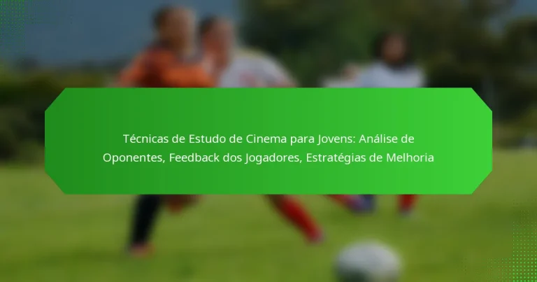 Técnicas de Estudo de Cinema para Jovens: Análise de Oponentes, Feedback dos Jogadores, Estratégias de Melhoria