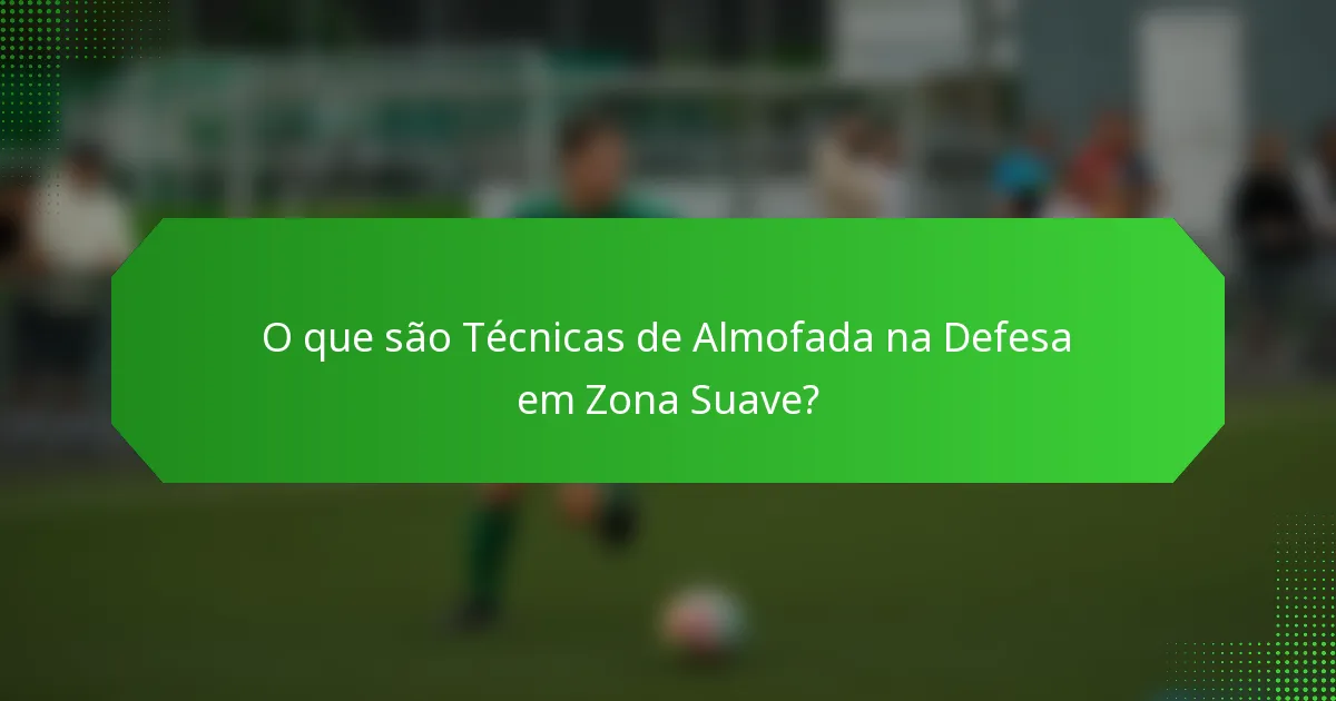 O que são Técnicas de Almofada na Defesa em Zona Suave?
