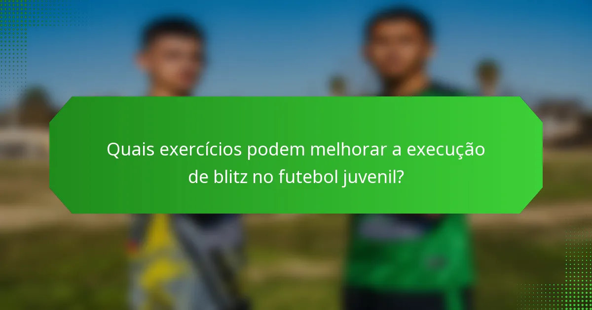 Quais exercícios podem melhorar a execução de blitz no futebol juvenil?