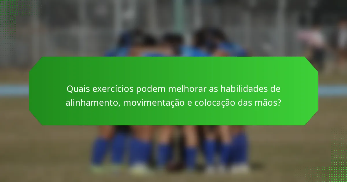 Quais exercícios podem melhorar as habilidades de alinhamento, movimentação e colocação das mãos?