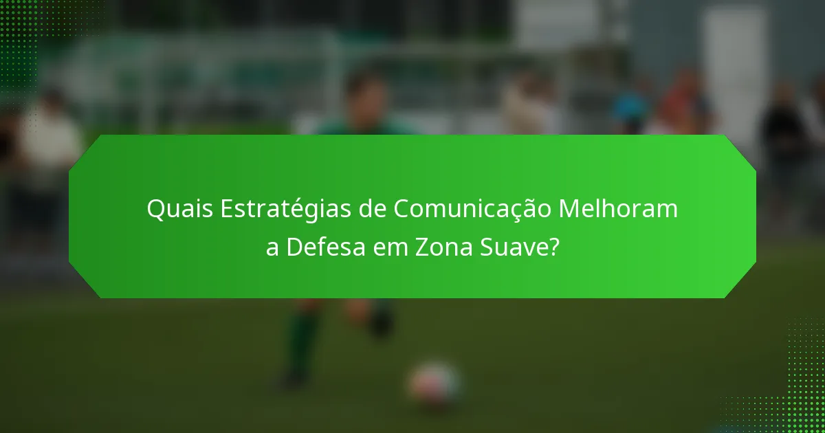 Quais Estratégias de Comunicação Melhoram a Defesa em Zona Suave?