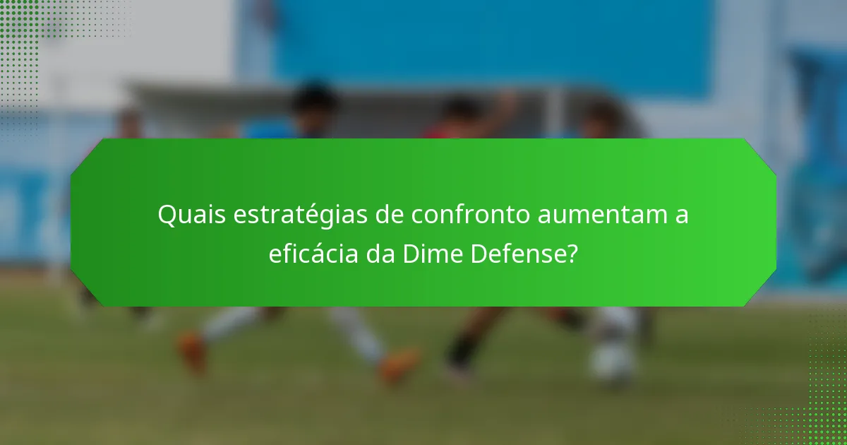 Quais estratégias de confronto aumentam a eficácia da Dime Defense?