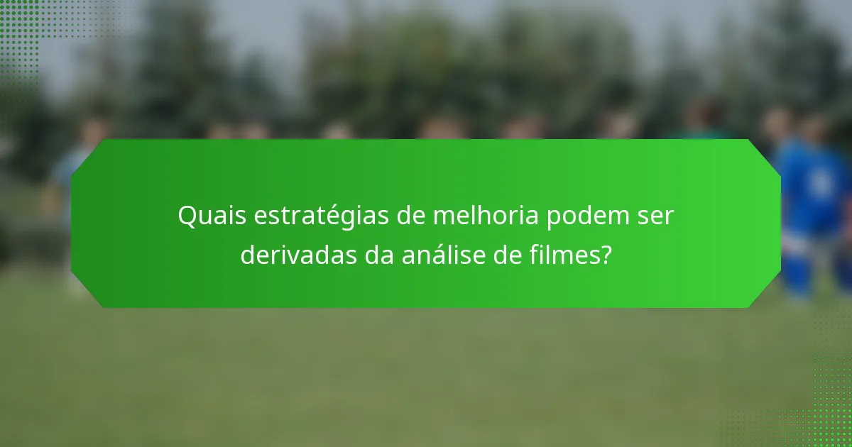 Quais estratégias de melhoria podem ser derivadas da análise de filmes?
