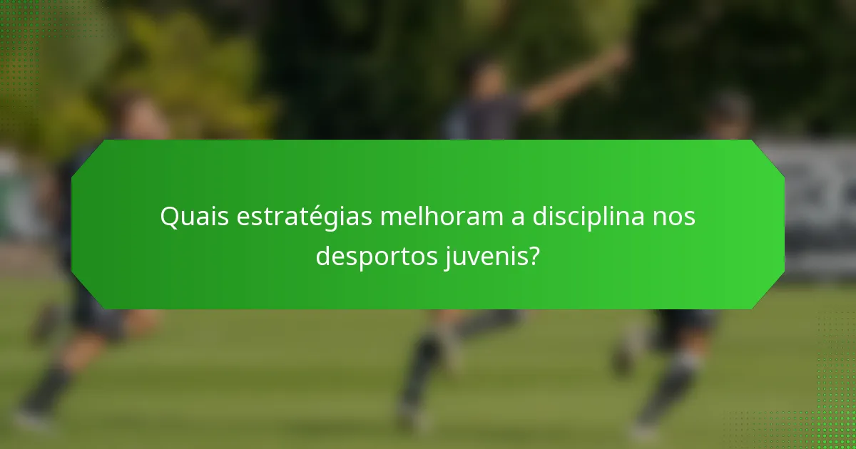 Quais estratégias melhoram a disciplina nos desportos juvenis?
