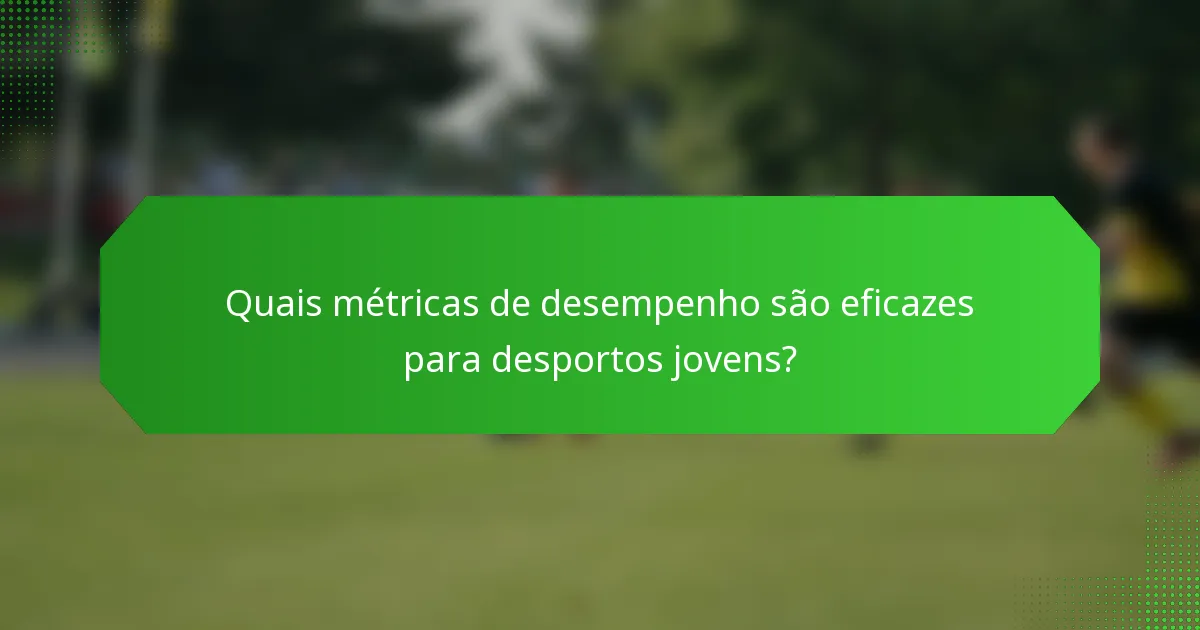 Quais métricas de desempenho são eficazes para desportos jovens?