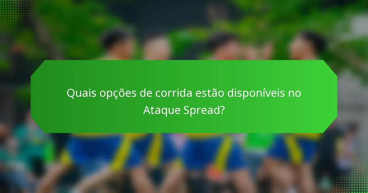 Quais opções de corrida estão disponíveis no Ataque Spread?