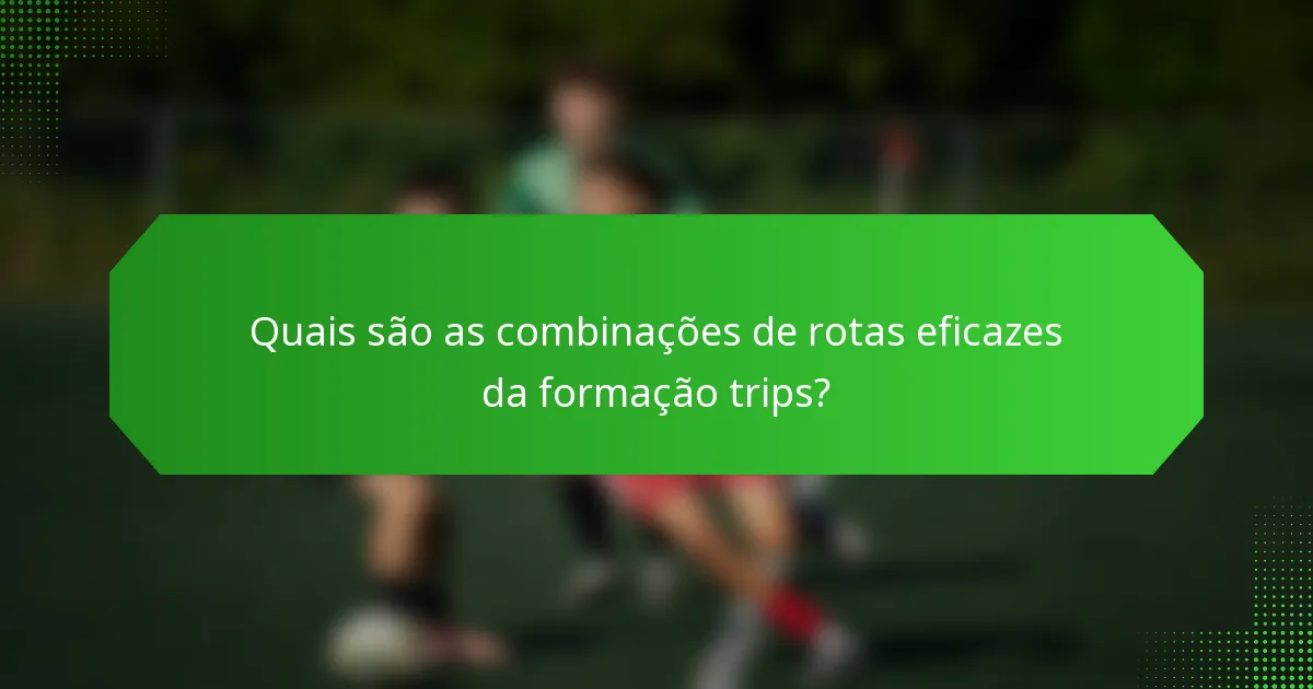 Quais são as combinações de rotas eficazes da formação trips?