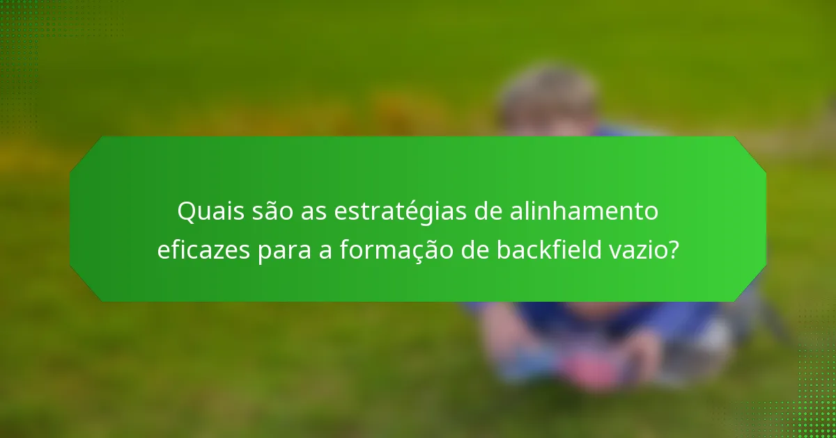 Quais são as estratégias de alinhamento eficazes para a formação de backfield vazio?