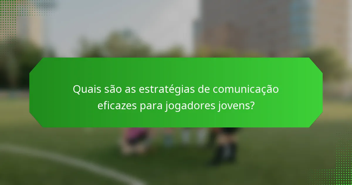 Quais são as estratégias de comunicação eficazes para jogadores jovens?