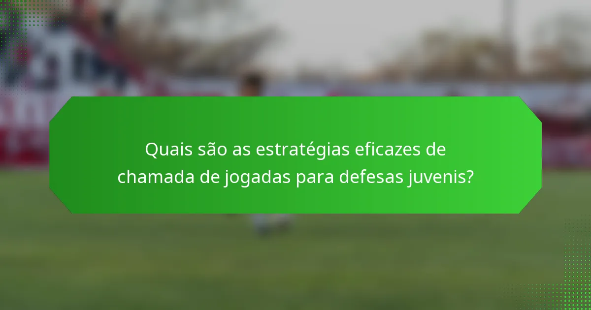 Quais são as estratégias eficazes de chamada de jogadas para defesas juvenis?