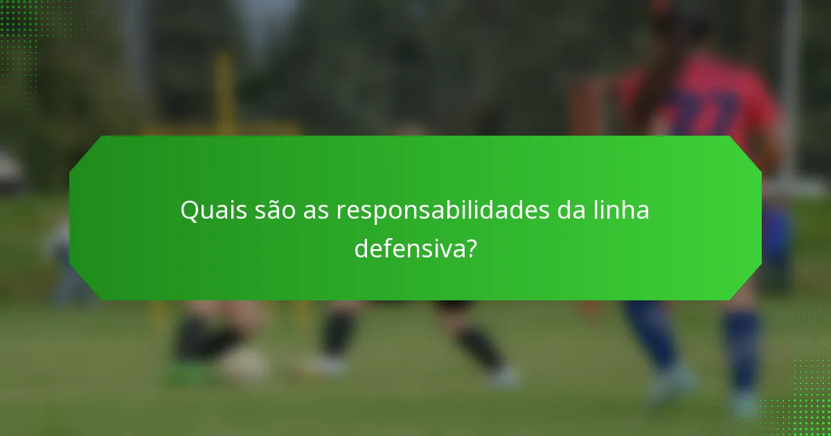 Quais são as responsabilidades da linha defensiva?