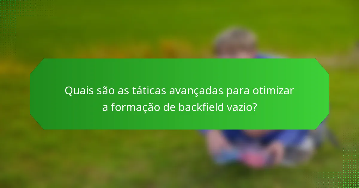 Quais são as táticas avançadas para otimizar a formação de backfield vazio?