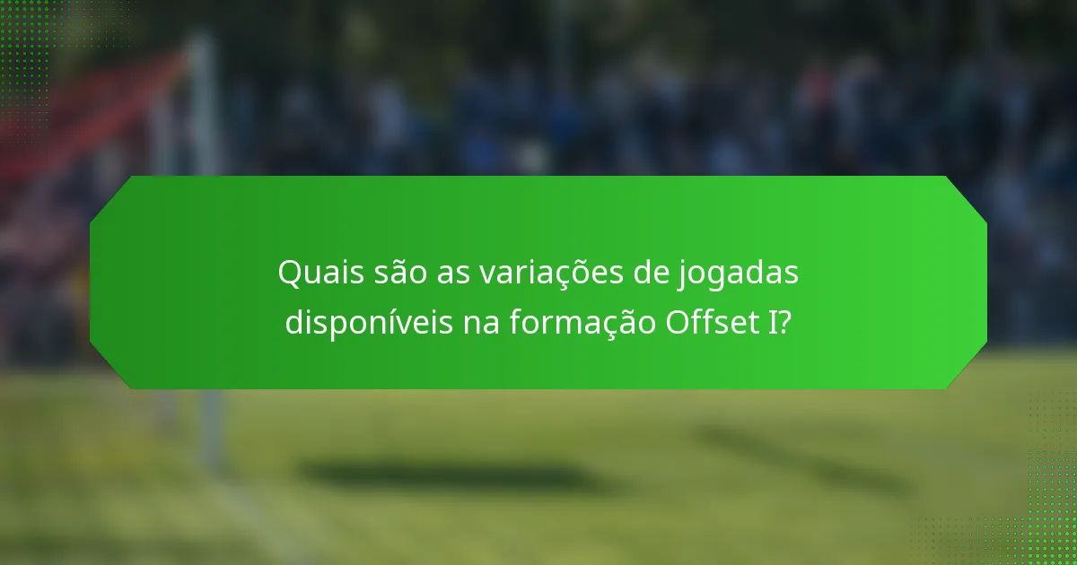 Quais são as variações de jogadas disponíveis na formação Offset I?