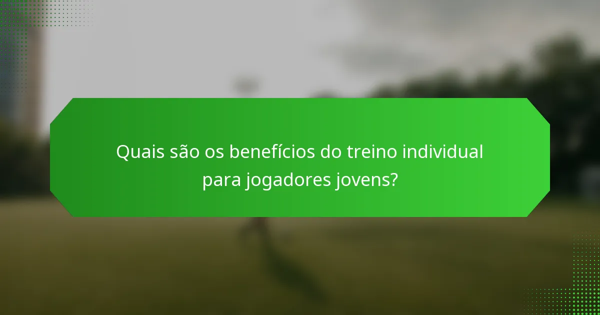 Quais são os benefícios do treino individual para jogadores jovens?