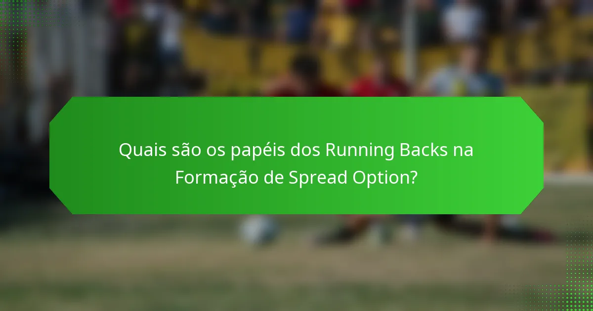 Quais são os papéis dos Running Backs na Formação de Spread Option?