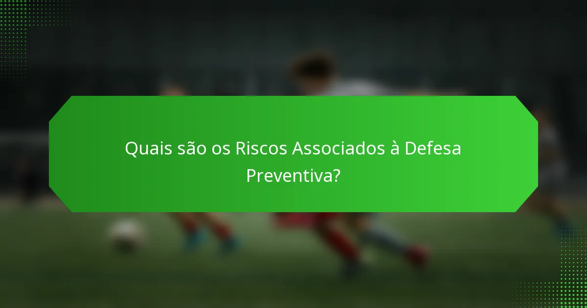Quais são os Riscos Associados à Defesa Preventiva?