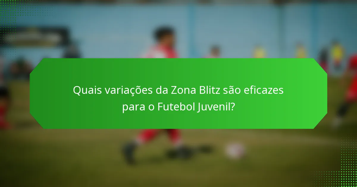 Quais variações da Zona Blitz são eficazes para o Futebol Juvenil?